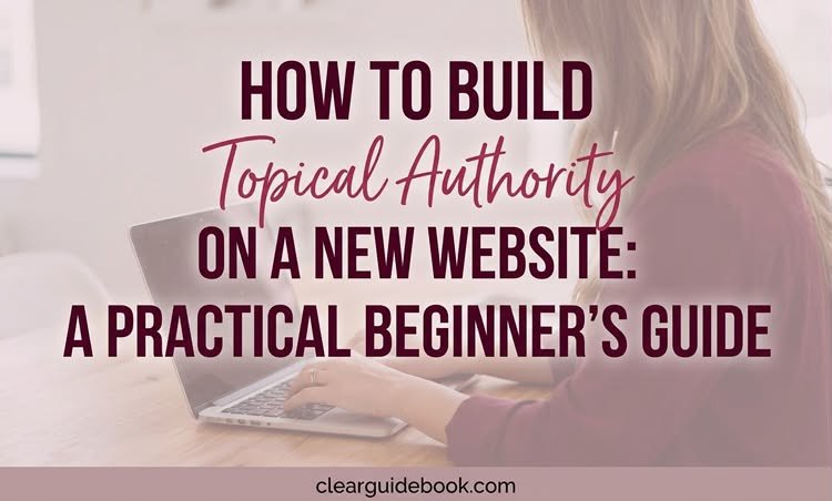 How to build topical authority on a new website a practical beginner guide